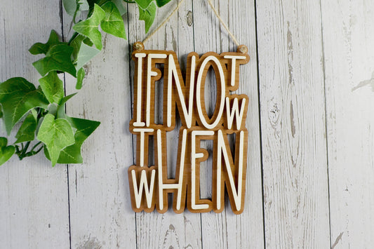 If Not Now Then When - Wooden Sign